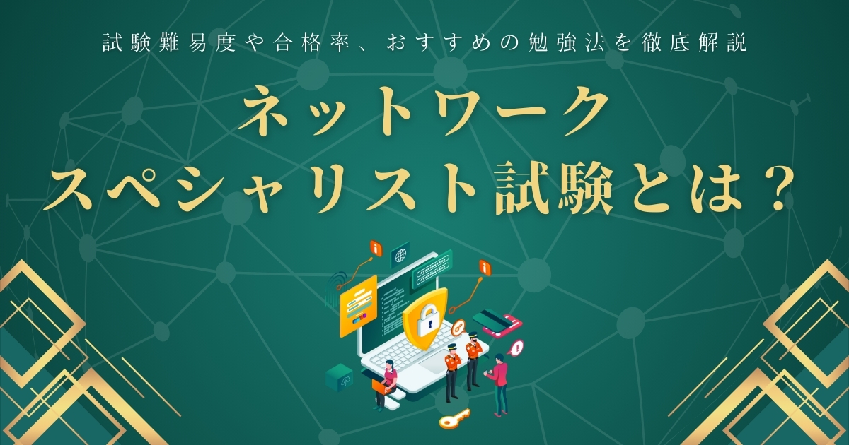 ネットワークスペシャリスト試験とは？ 難易度や合格率、おすすめの勉強法などを解説