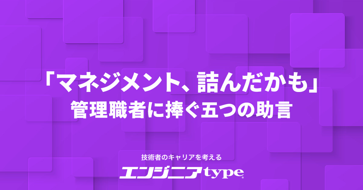 「マネジメントの悩み」解消に役立つ！ エンジニア組織の管理職者に贈る五つのアドバイス