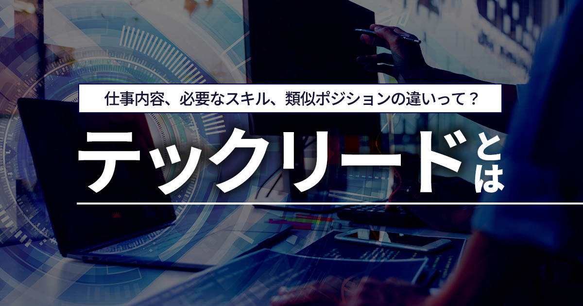 テックリードとは？ 仕事内容や必要なスキル、CTO・PM・EMとの違いを解説