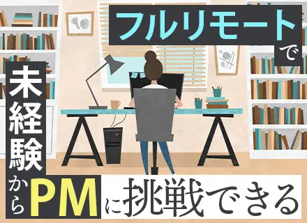 PM｜PM未経験OK*月給30万円～*フルリモート*在宅手当有*私服勤務可*残業月15h以下*年休120日以上