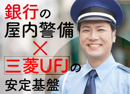銀行の屋内警備｜60歳の再雇用制度あり｜年休121日｜賞与年2回｜三菱UFJの安定基盤あり｜退職金制度あり