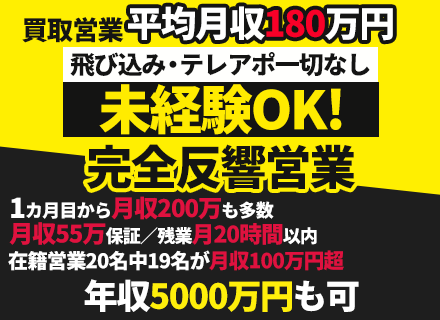 買取営業◆未経験歓迎◆全社平均月収180万◆入社3ヶ月間月給55万保証◆直行直帰可◆休日設定自由◆100％反響