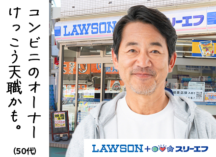 ローソン・スリーエフのオーナー／最短6ヵ月独立可能／安心の月給30万～／年収500-600万円以上の実績あり
