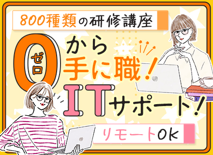 ITサポート■未経験OK■土日祝休み■残業少なめ■在宅実績あり■約800種類のスキルアップ講座あり■全国募集