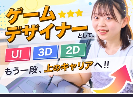 ゲームデザイナー（2D、3D、UIなど) ●それぞれの経験を活かせる多彩な案件あり☆上場企業で安定性バツグン