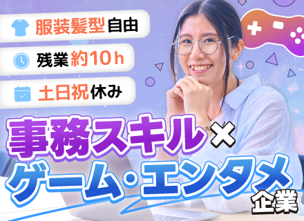ゲーム・エンタメ会社の事務*業界未経験OK*残業ほぼ無*土日祝休み*10時始業も可*服装・髪型・ネイル自由