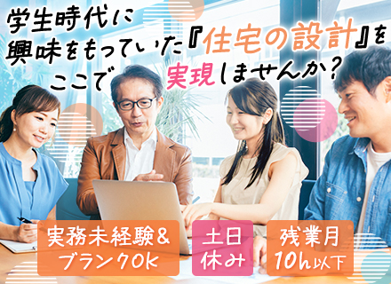 新築戸建ての建築設計｜実務未経験OK*残業少なめ*土日休み*資格手当*6ヶ月の研修あり*転勤なし*年休120日