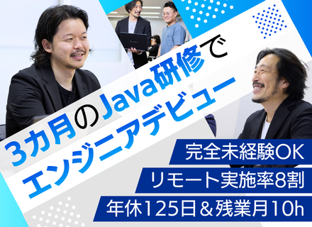 開発エンジニア｜完全未経験OK｜3カ月のJava研修｜研修期間中は他業務なし｜残業月10h｜リモート率8割