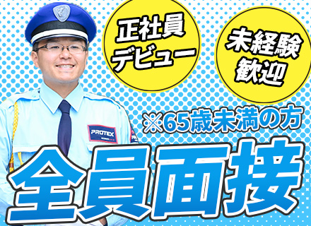 施設警備*65歳未満全員面接*人柄重視採用*月1回面談*社員寮完備*有休取得率90%*未経験歓迎