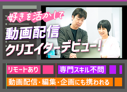 動画配信クリエイター／未経験歓迎／年間休日127日／一部リモートOK／企画から携わるマルチスキル習得