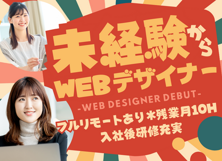 Webデザイナー*完全未経験OK*土日祝休*残業10h/月*フルリモートあり*昇給随時*3ヶ月研修あり