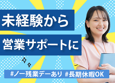 【営業サポート】未経験歓迎／リモートワークOK／完全週休2日／長期休暇取得OK／水曜日ノー残業デー／手当充実