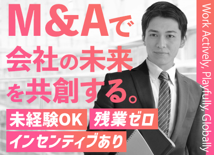 M&A営業◆未経験OK◆月給30万～◆残業ほぼゼロ◆直行直帰OK≪会社経営にも携われる裁量の大きなポジション≫