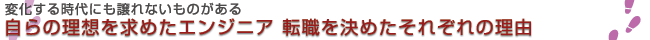 自らの理想を求めたエンジニア 転職を決めたそれぞれの理由