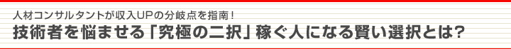 人材コンサルタントが収入UPの分岐点を指南！ 技術者を悩ませる「究極の二択」