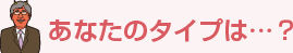 あなたのタイプは…？